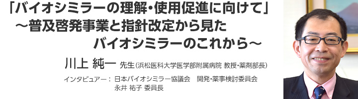 バイオシミラーの理解・使用促進に向けて～普及啓発事業と指針改定から見たバイオシミラーのこれから