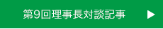 第9回理事長対談