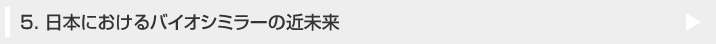 5. 日本におけるバイオシミラーの近未来